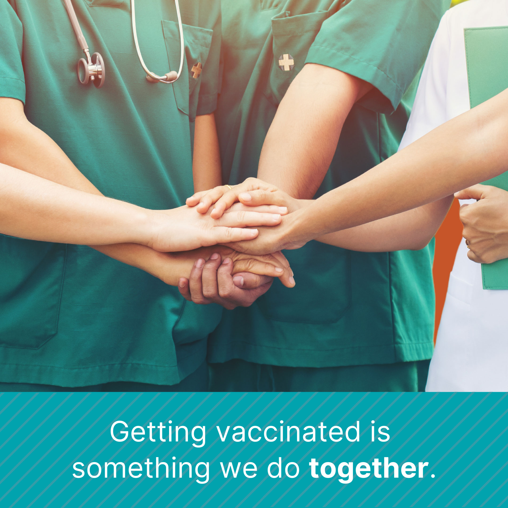 Group of nurses and doctors holding hands with a high-five gesture. Text says: Getting vaccinated is something we do together.