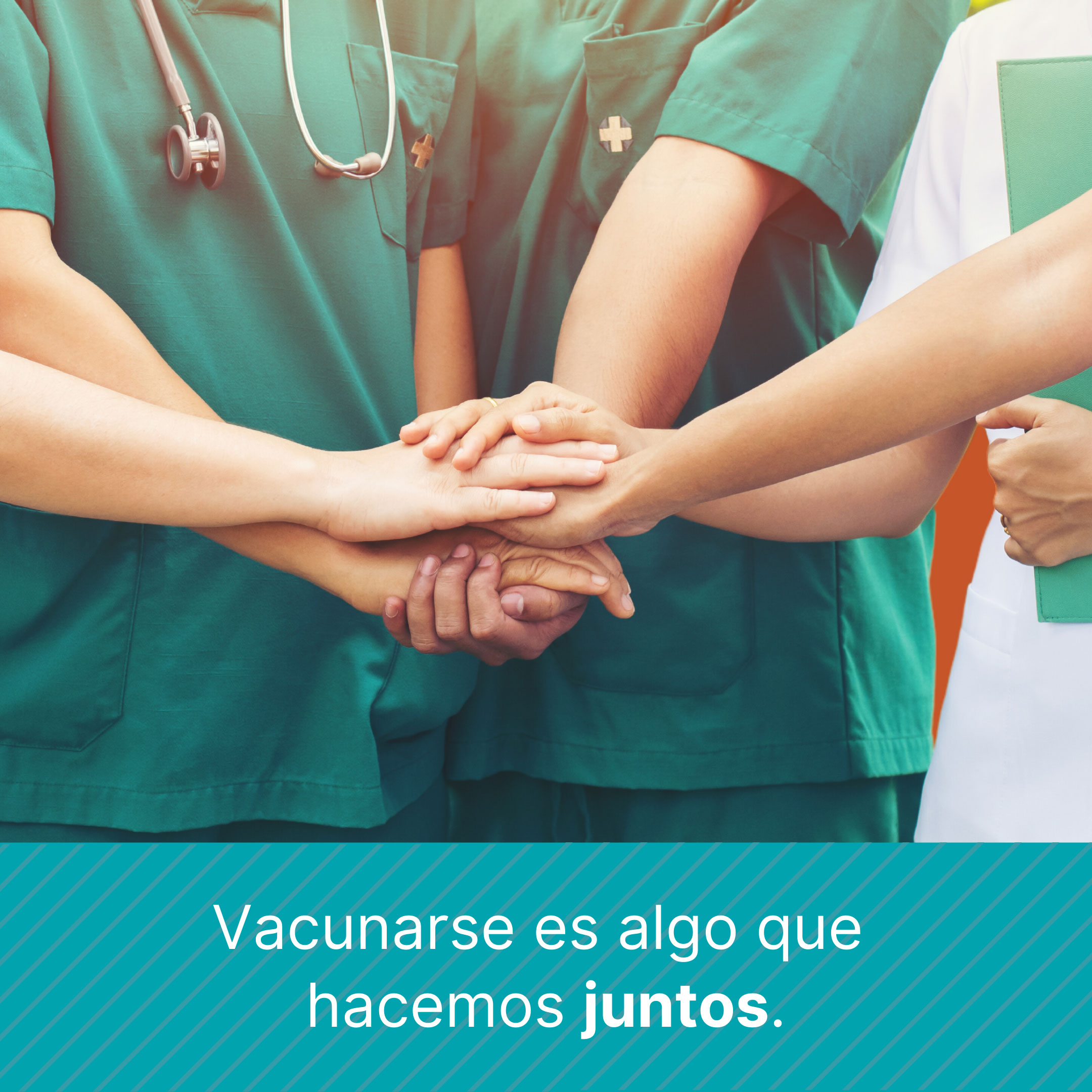 Grupo de enfermeras y doctores uniendo sus manos hacia el centro de la foto. Texto dice: Vacunarse es algo que hacemos juntos.